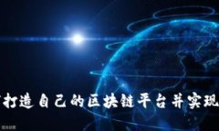 如何打造自己的区块链平台并实现盈利