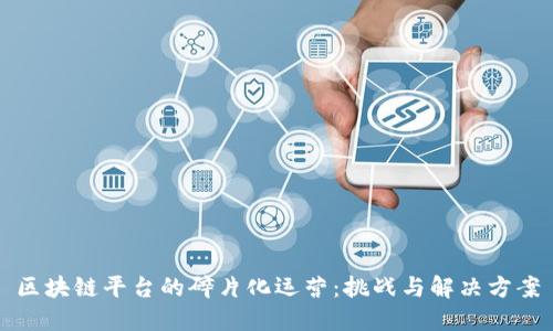 区块链平台的碎片化运营：挑战与解决方案