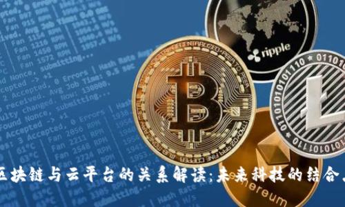 区块链与云平台的关系解读：未来科技的结合点