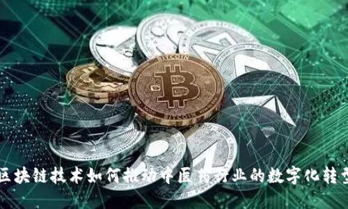 区块链技术如何推动中医药行业的数字化转型