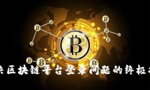 解决区块链平台登录问题的终极指南
