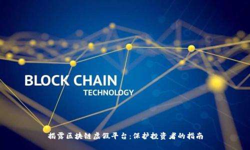 揭露区块链虚假平台：保护投资者的指南