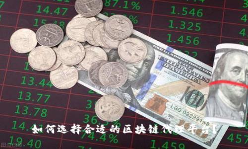 如何选择合适的区块链代理平台？