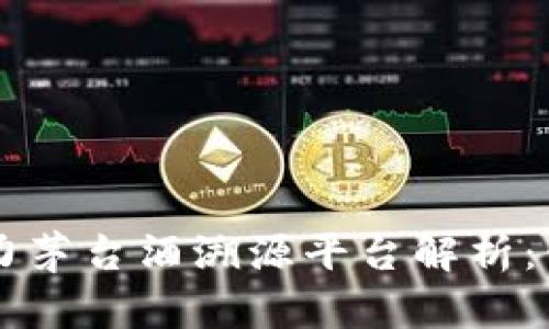 区块链技术助力茅台酒溯源平台解析：保障品质与信任