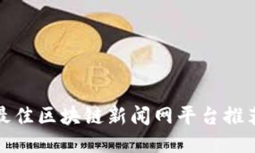最佳区块链新闻网平台推荐