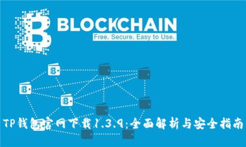 TP钱包官网下载1.3.9：全面解析与安全指南