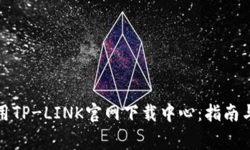 如何访问和使用TP-LINK官网下载中心：指南与常见问题解答