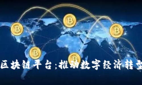 国家发布的区块链平台：推动数字经济转型的关键力量