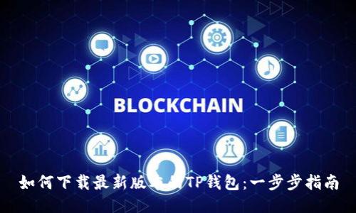 如何下载最新版本的TP钱包：一步步指南