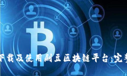 如何下载及使用剧豆区块链平台：完整指南