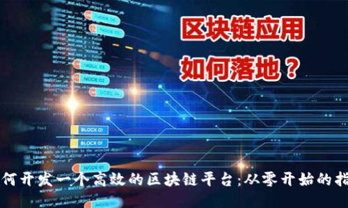 如何开发一个高效的区块链平台：从零开始的指南