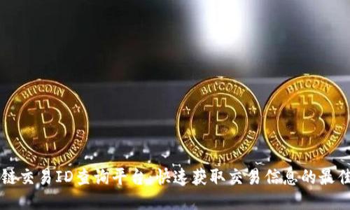 区块链交易ID查询平台：快速获取交易信息的最佳工具