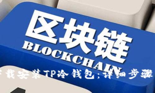 如何下载安装TP冷钱包：详细步骤与指南