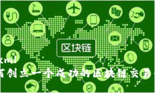 ```xml
如何创立一个成功的区块链交易平台
