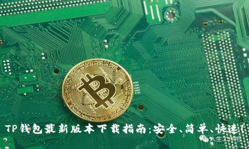 TP钱包最新版本下载指南：安全、简单、快速！