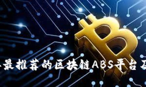2023年最推荐的区块链ABS平台及其特点