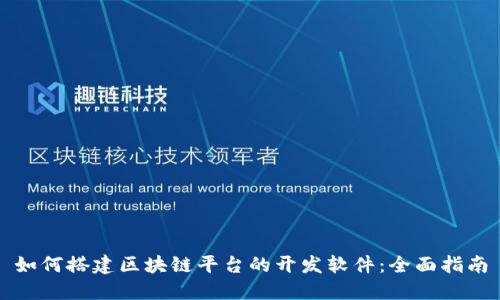 如何搭建区块链平台的开发软件：全面指南
