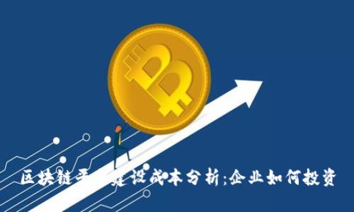区块链平台建设成本分析：企业如何投资