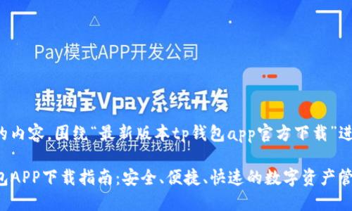 以下是您要求的内容，围绕“最新版本tp钱包app官方下载”进行结构化处理。

最新版本TP钱包APP下载指南：安全、便捷、快速的数字资产管理