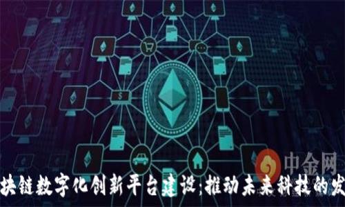   
区块链数字化创新平台建设：推动未来科技的发展