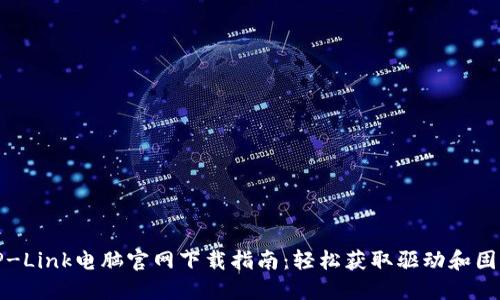 TP-Link电脑官网下载指南：轻松获取驱动和固件