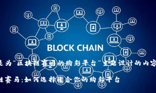 以下是为“区块链赛马的购彩平台”主题设计的内容框架：

区块链赛马：如何选择适合你的购彩平台