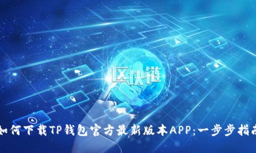 如何下载TP钱包官方最新版本APP：一步步指南