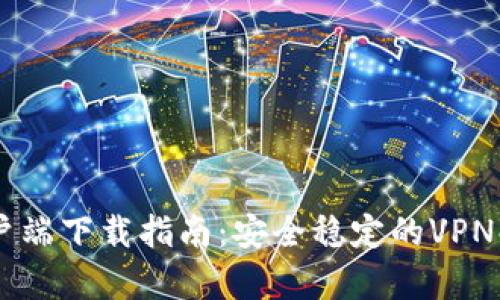 L2TP客户端下载指南：安全稳定的VPN解决方案