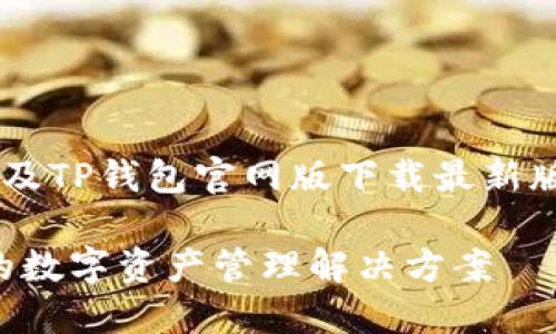 以下是根据您提供的信息生成的内容，涉及TP钱包官网版下载最新版本的一个、相关关键词、大纲及问题分析。

TP钱包官网版下载最新版本：安全、便捷的数字资产管理解决方案