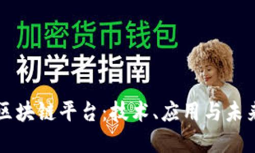 理解区块链平台：技术、应用与未来展望