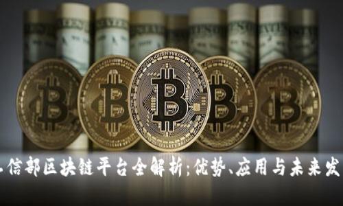 工信部区块链平台全解析：优势、应用与未来发展