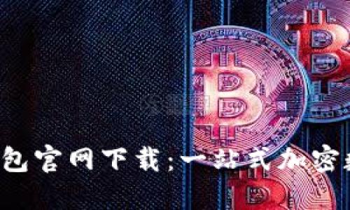 2022最新版TP钱包官网下载：一站式加密数字资产管理平台