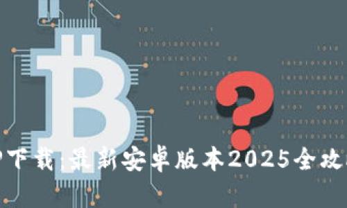 TP下载：最新安卓版本2025全攻略