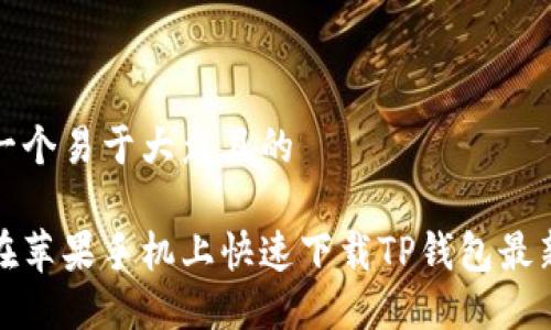 思考一个易于大众且的

如何在苹果手机上快速下载TP钱包最新版本