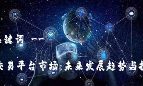 -- 和关键词 --

区块链交易平台市场：未来发展趋势与投资机遇