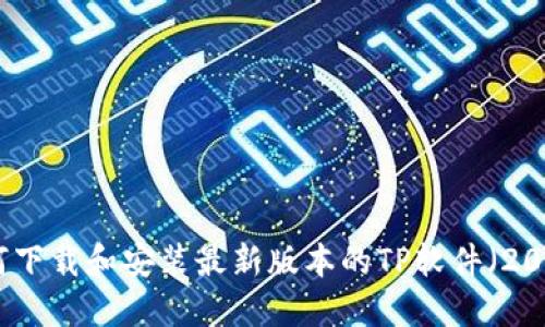 如何下载和安装最新版本的TP软件（2024）