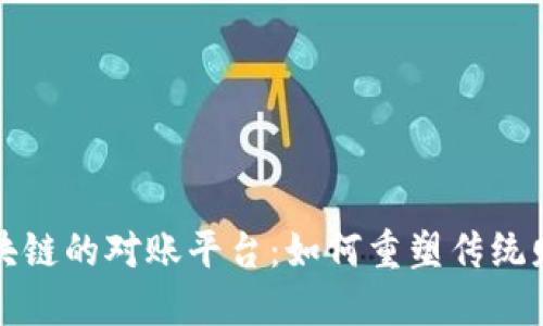 基于区块链的对账平台：如何重塑传统财务流程