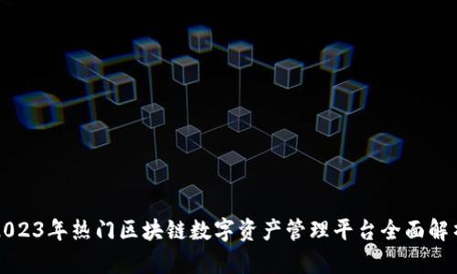 2023年热门区块链数字资产管理平台全面解析