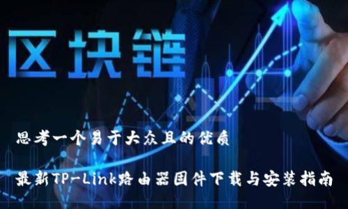 思考一个易于大众且的优质

最新TP-Link路由器固件下载与安装指南