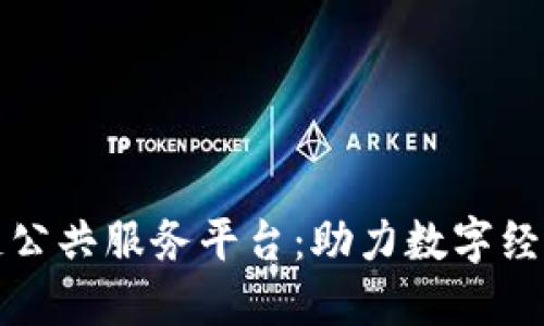 工信部区块链公共服务平台：助力数字经济转型与升级