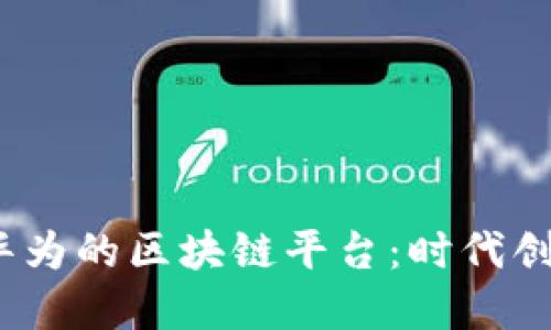 小米、百度与华为的区块链平台：时代创新与未来展望