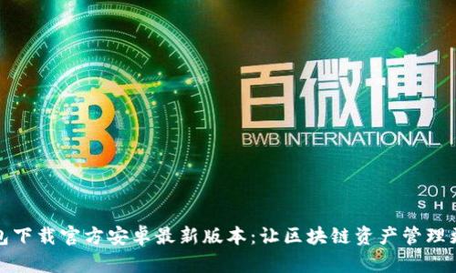 TP钱包下载官方安卓最新版本：让区块链资产管理更轻松