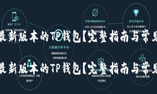 如何下载最新版本的TP钱包？完整指南与常见问题解答

如何下载最新版本的TP钱包？完整指南与常见问题解答