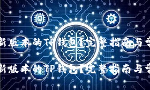 如何下载最新版本的TP钱包？完整指南与常见问题解答

如何下载最新版本的TP钱包？完整指南与常见问题解答