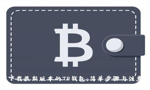 如何下载最新版本的TP钱包：简单步骤与注意事项