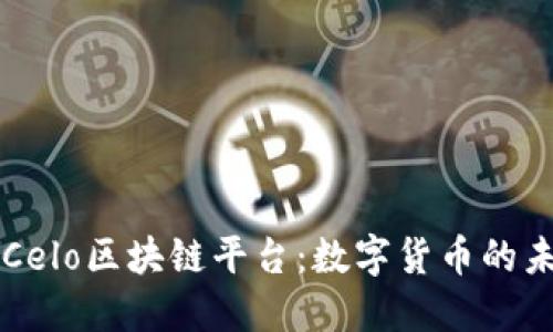 深入了解Celo区块链平台：数字货币的未来与应用