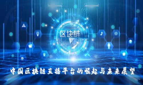 中国区块链直播平台的崛起与未来展望