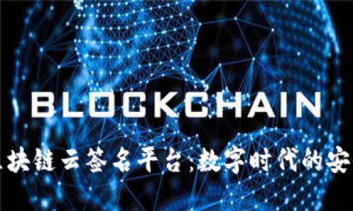 昭通区块链云签名平台：数字时代的安全保障