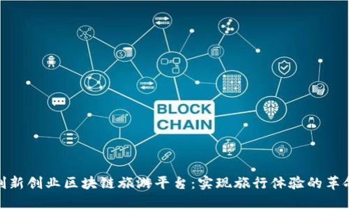 创新创业区块链旅游平台：实现旅行体验的革命
