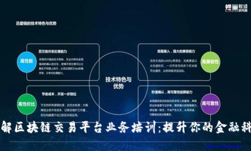 深入了解区块链交易平台业务培训：提升你的金融科技技能